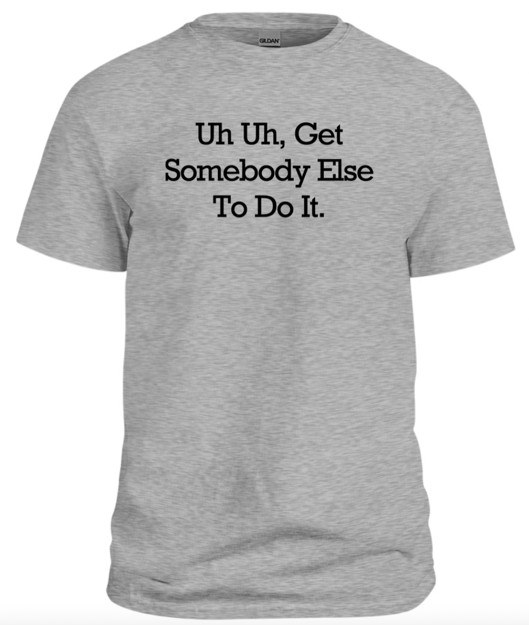 Get Somebody Else to do it Tee