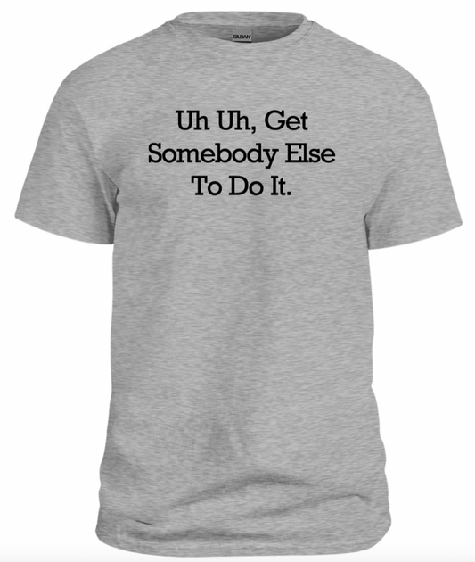 Get Somebody Else to do it Tee
