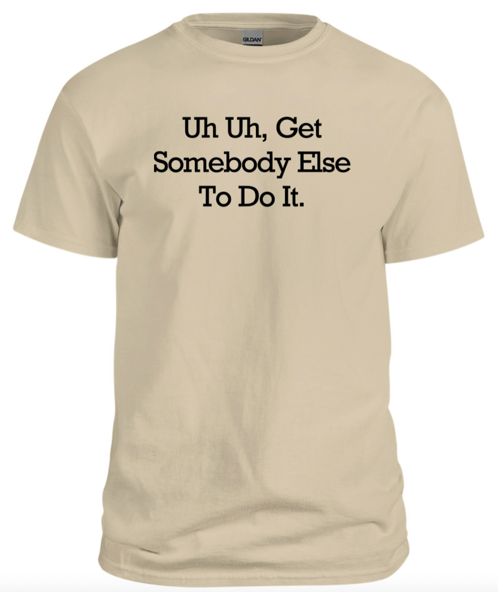 Get Somebody Else to do it Tee