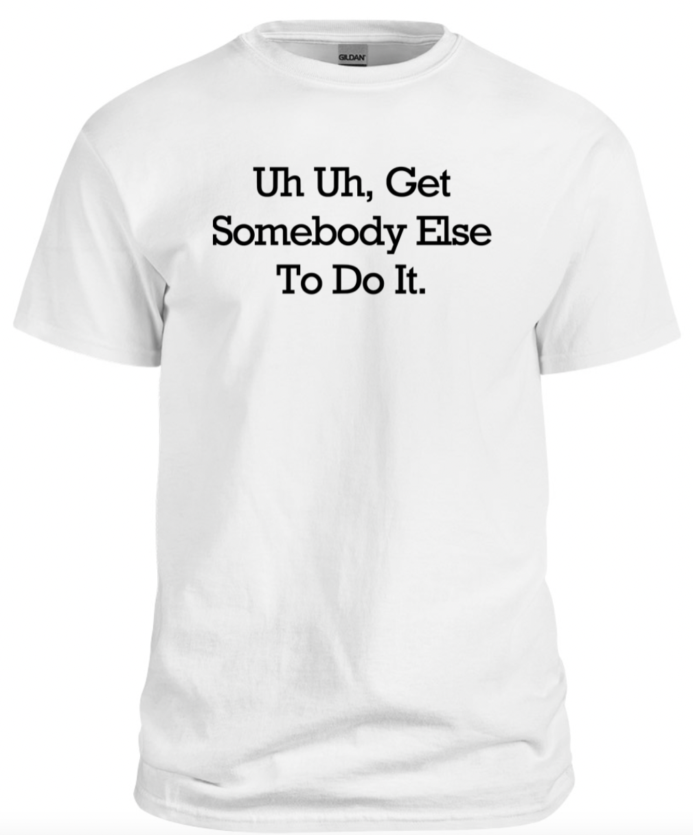 Get Somebody Else to do it Tee