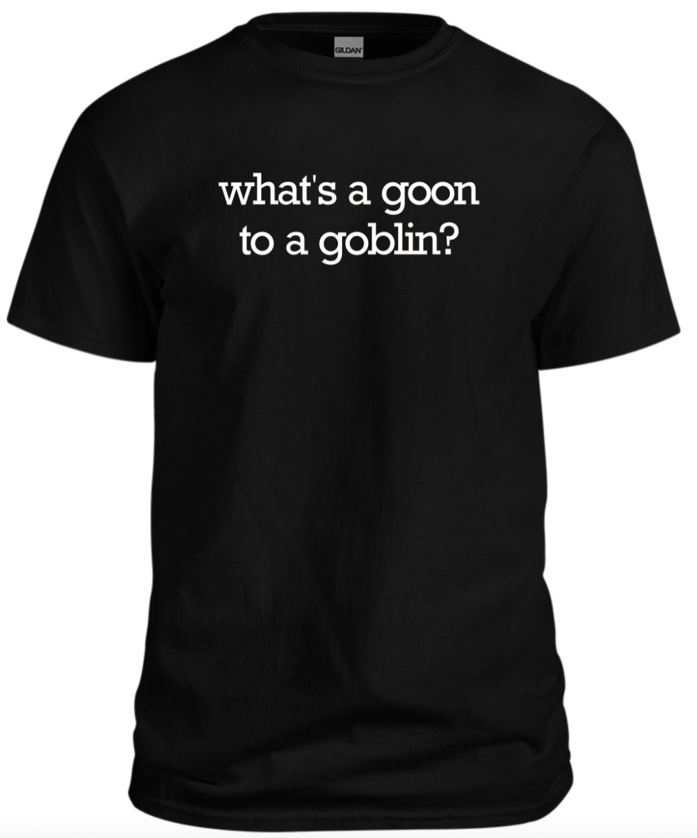 Goon to a Goblin Tee